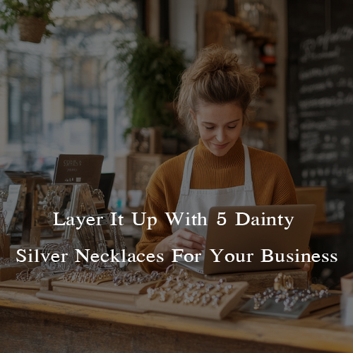 5 Dainty Silver Necklaces For Your Business- blog