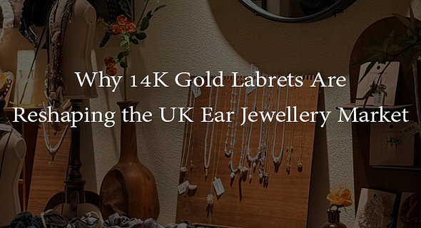 Why 14K Gold Labrets Are Reshaping the UK Ear Jewellery Market
