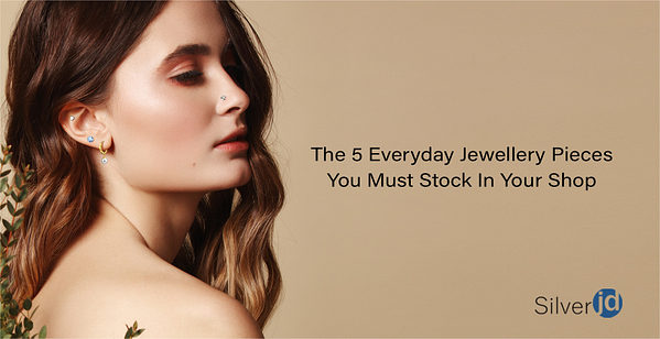 The 5 Everyday Jewellery Pieces You Must Stock In Your Shop